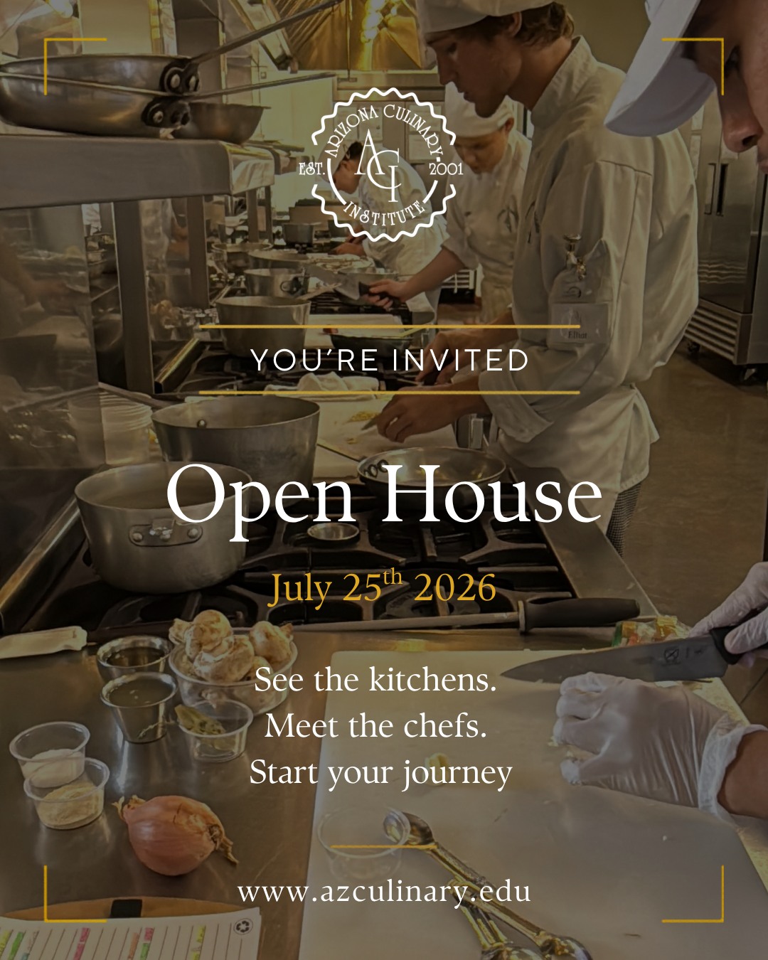 Pictures don't tell the whole story.

Come see our professional kitchens, classrooms, and training facilities in person at the Arizona Culinary Institute Open House on July 25th.

You'll meet instructors, learn about our programs, and experience the environment where future culinary professionals train.

Can't attend the event? Schedule a personal campus tour at a time that's convenient for you.

Reserve your spot today!